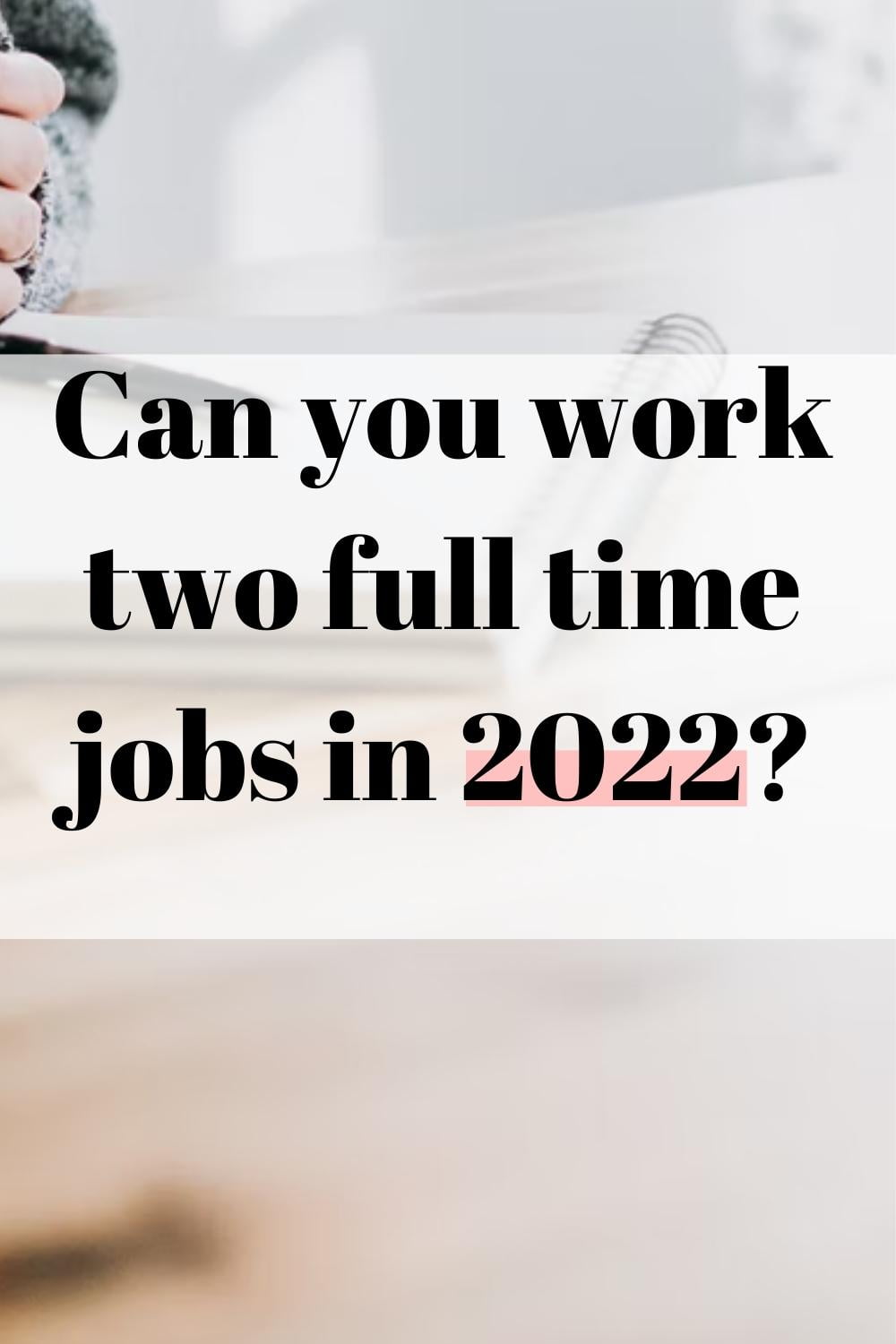 can-you-work-two-full-time-jobs-in-2022-passmycareer