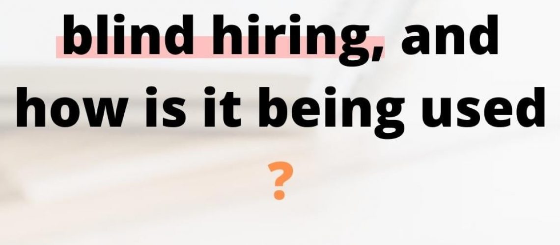 What exactly is blind hiring, and how is it being used ?