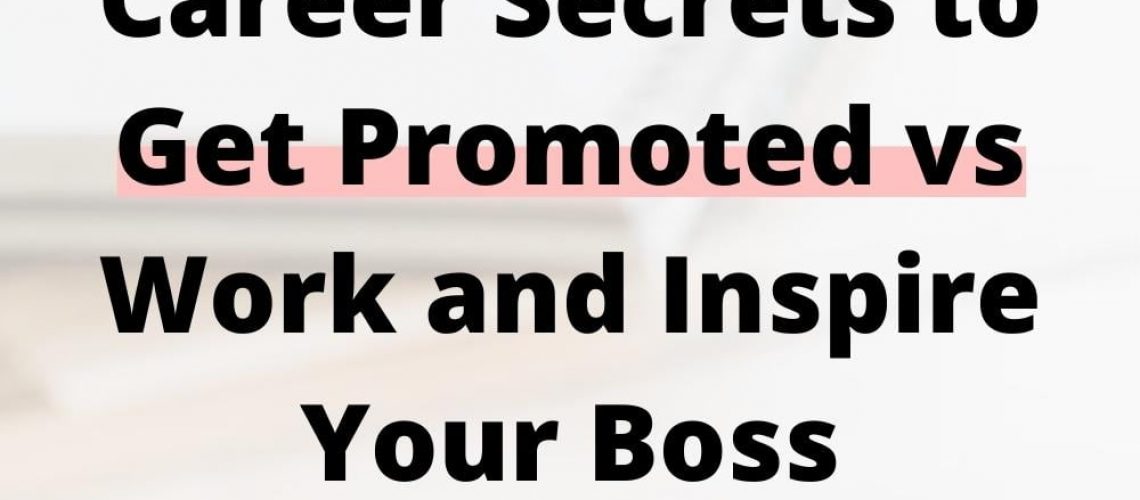 Career Secrets to Get Promoted vs Work and Inspire Your Boss