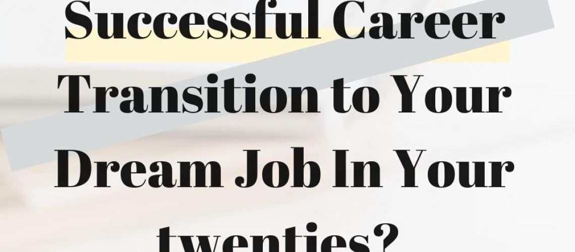 How To Ensure a Successful Career Transition to Your Dream Job In Your twenties?